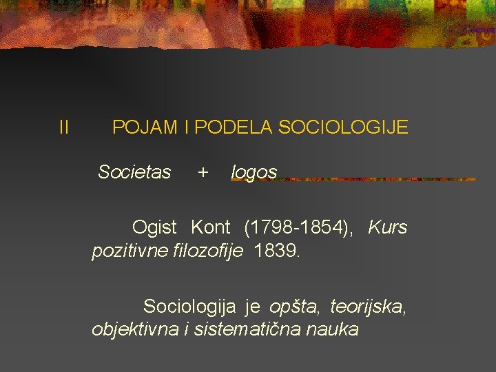 II POJAM I PODELA SOCIOLOGIJE Societas + logos Ogist Kont (1798 -1854), Kurs pozitivne