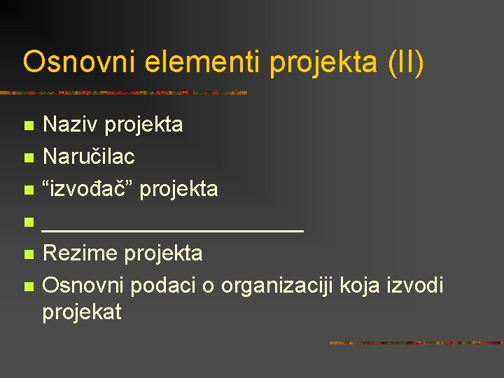 Osnovni elementi projekta (II) n n n Naziv projekta Naručilac “izvođač” projekta ___________ Rezime