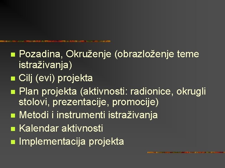 n n n Pozadina, Okruženje (obrazloženje teme istraživanja) Cilj (evi) projekta Plan projekta (aktivnosti: