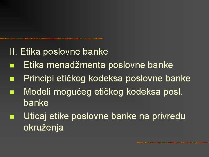 II. Etika poslovne banke n Etika menadžmenta poslovne banke n Principi etičkog kodeksa poslovne