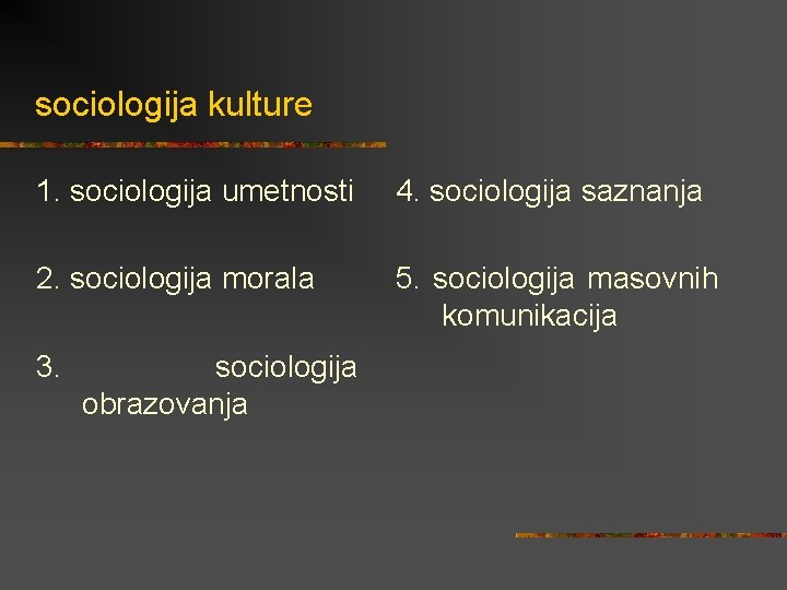 sociologija kulture 1. sociologija umetnosti 4. sociologija saznanja 2. sociologija morala 5. sociologija masovnih