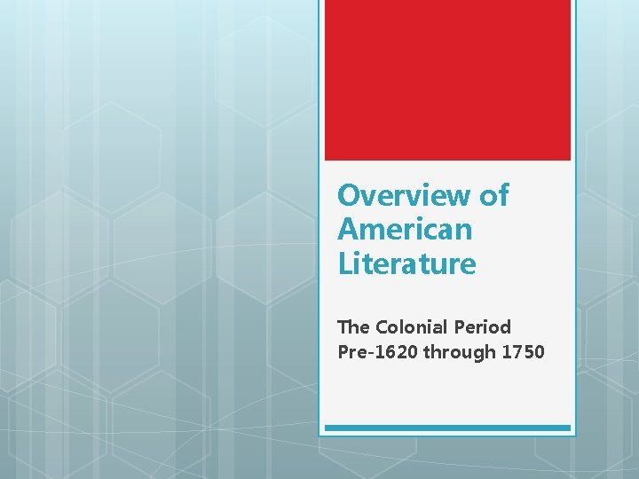 Overview of American Literature The Colonial Period Pre-1620 through 1750 