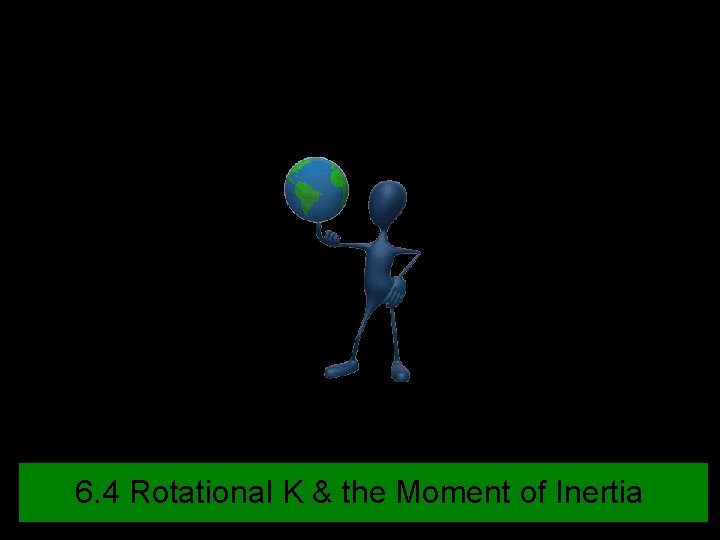 6. 4 Rotational K & the Moment of Inertia 