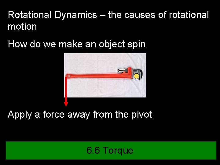 Rotational Dynamics – the causes of rotational motion How do we make an object