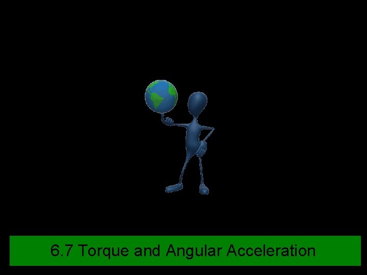 6. 7 Torque and Angular Acceleration 