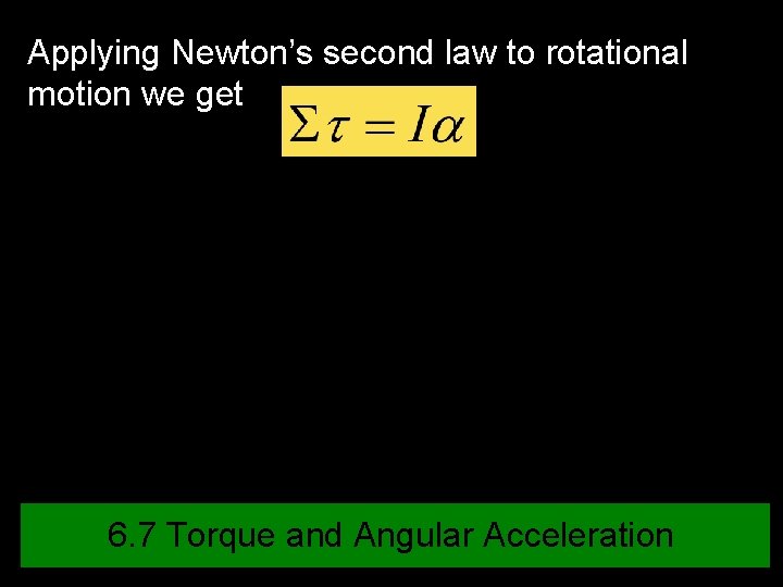 Applying Newton’s second law to rotational motion we get 6. 7 Torque and Angular