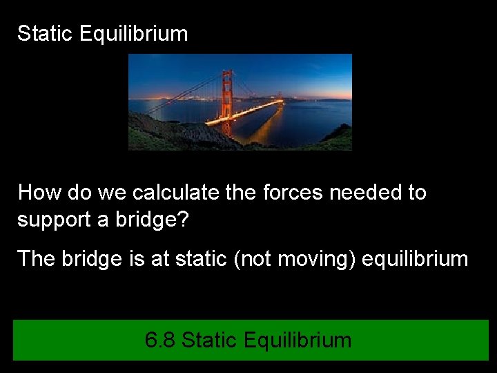 Static Equilibrium How do we calculate the forces needed to support a bridge? The