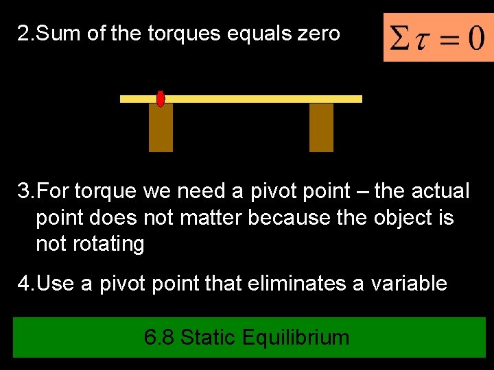 2. Sum of the torques equals zero 3. For torque we need a pivot