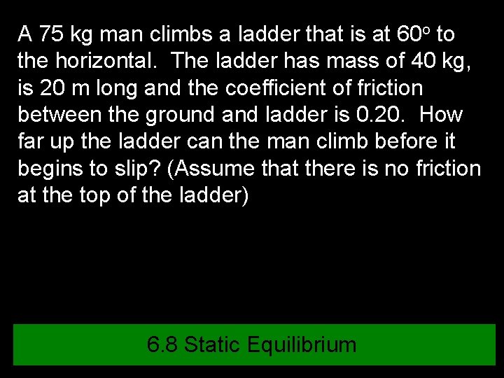 A 75 kg man climbs a ladder that is at 60 o to the