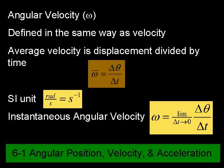 Angular Velocity (w) Defined in the same way as velocity Average velocity is displacement