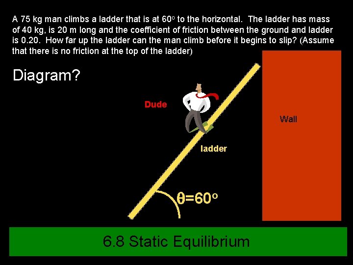 A 75 kg man climbs a ladder that is at 60 o to the