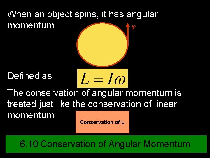 When an object spins, it has angular momentum v Defined as The conservation of