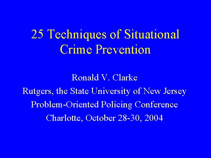 25 Techniques of Situational Crime Prevention Ronald V. Clarke Rutgers, the State University of