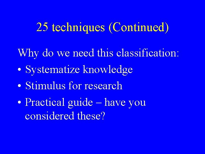 25 techniques (Continued) Why do we need this classification: • Systematize knowledge • Stimulus