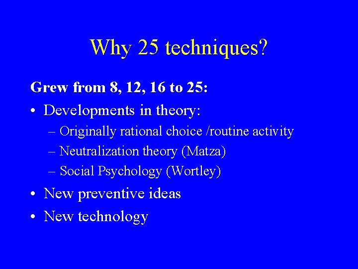 Why 25 techniques? Grew from 8, 12, 16 to 25: • Developments in theory: