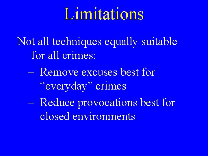 Limitations Not all techniques equally suitable for all crimes: – Remove excuses best for