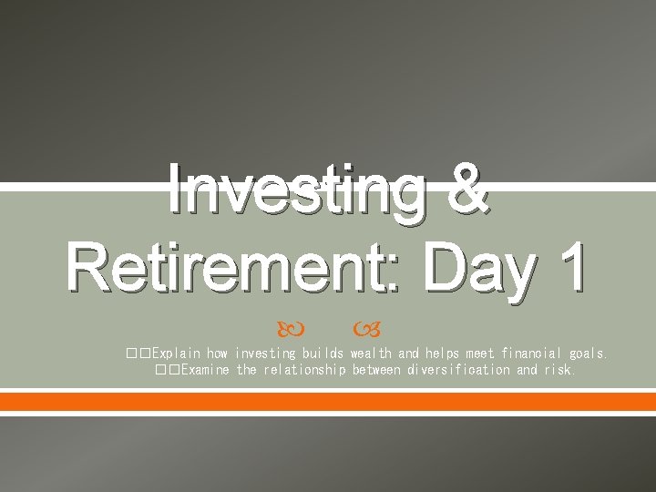 Investing & Retirement: Day 1 ��Explain how investing builds wealth and helps meet financial