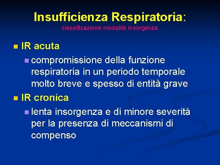 Insufficienza Respiratoria: classificazione modalità insorgenza n n IR acuta n compromissione della funzione respiratoria