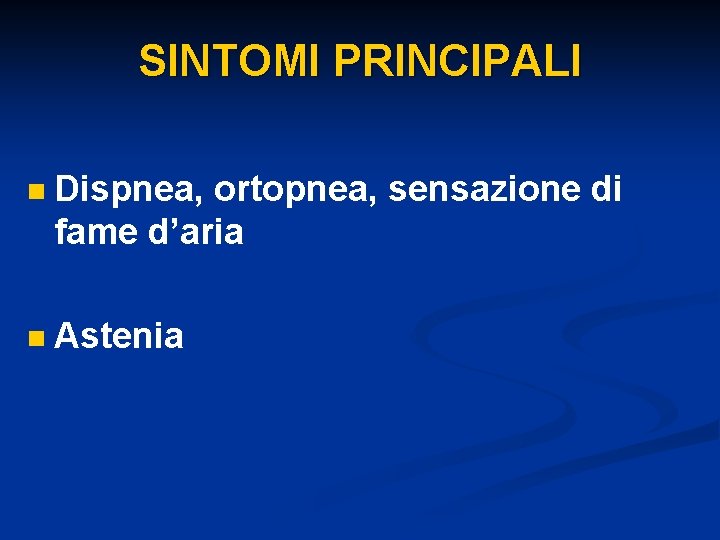 SINTOMI PRINCIPALI n Dispnea, ortopnea, sensazione di fame d’aria n Astenia 
