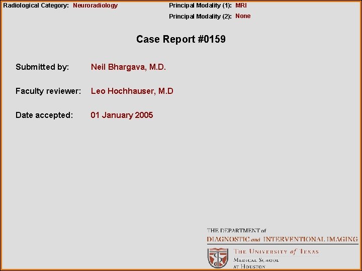 Radiological Category: Neuroradiology Principal Modality (1): MRI Principal Modality (2): None Case Report #0159