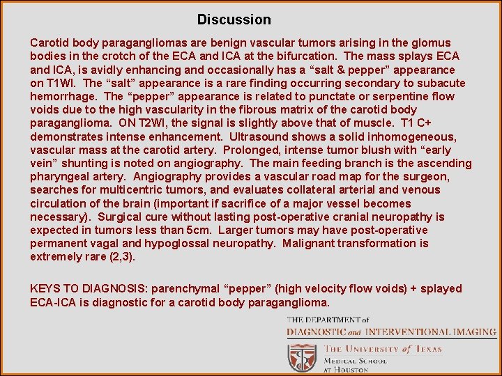 Discussion Carotid body paragangliomas are benign vascular tumors arising in the glomus bodies in