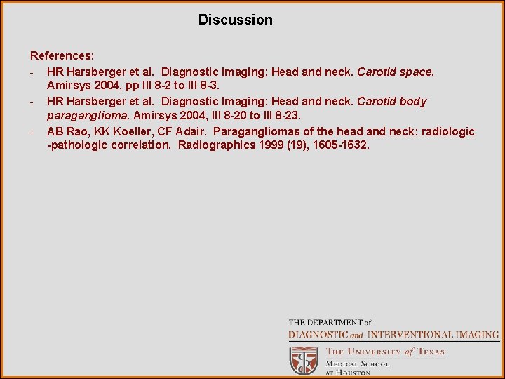 Discussion References: - HR Harsberger et al. Diagnostic Imaging: Head and neck. Carotid space.