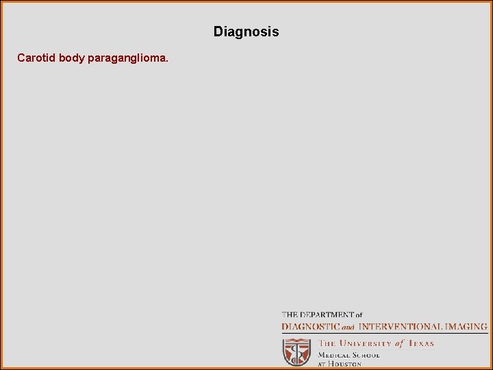 Diagnosis Carotid body paraganglioma. 