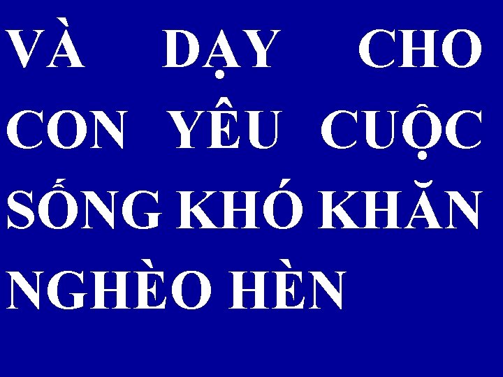 VÀ DẠY CHO CON YÊU CUỘC SỐNG KHÓ KHĂN NGHÈO HÈN 