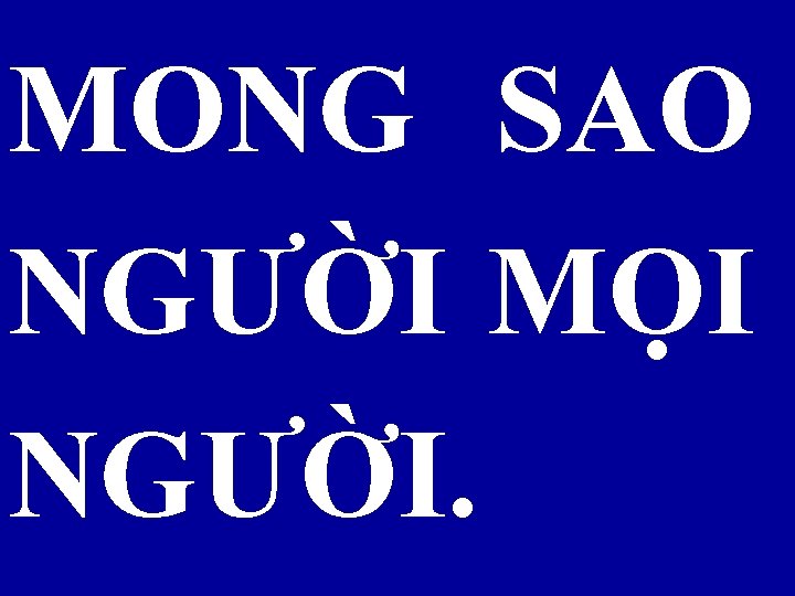 MONG SAO NGƯỜI MỌI NGƯỜI. 