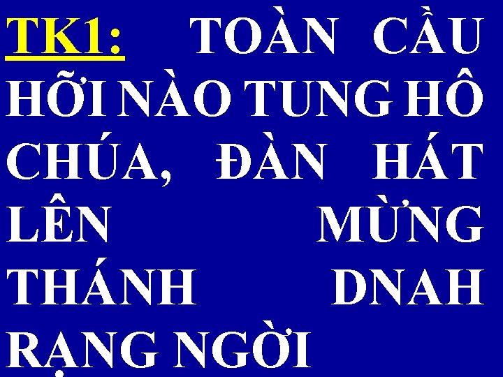 TK 1: TOÀN CẦU HỠI NÀO TUNG HÔ CHÚA, ĐÀN HÁT LÊN MỪNG THÁNH