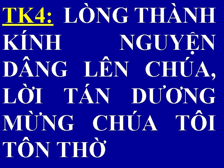 TK 4: LÒNG THÀNH KÍNH NGUYỆN D NG LÊN CHÚA, LỜI TÁN DƯƠNG MỪNG
