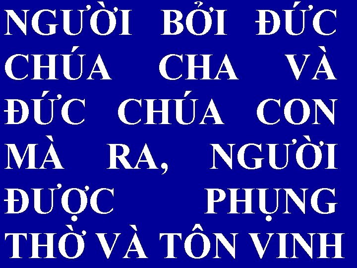 NGƯỜI BỞI ÐỨC CHÚA CHA VÀ ÐỨC CHÚA CON MÀ RA, NGƯỜI ĐƯỢC PHỤNG