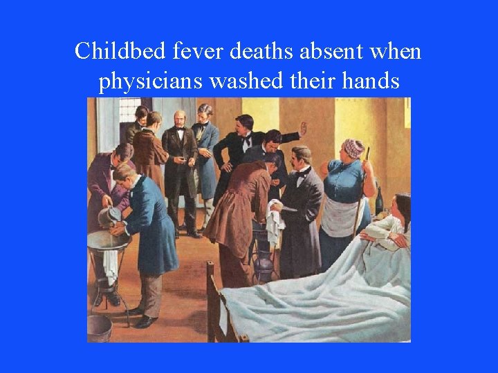 Childbed fever deaths absent when physicians washed their hands 