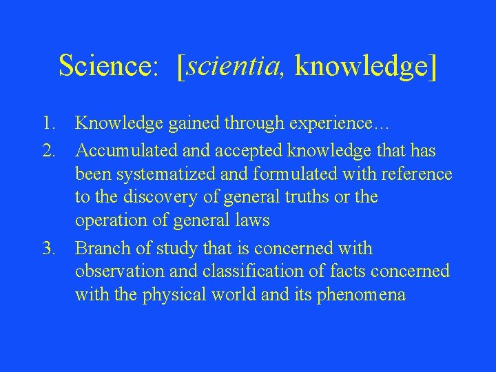 Science: [scientia, knowledge] 1. Knowledge gained through experience… 2. Accumulated and accepted knowledge that