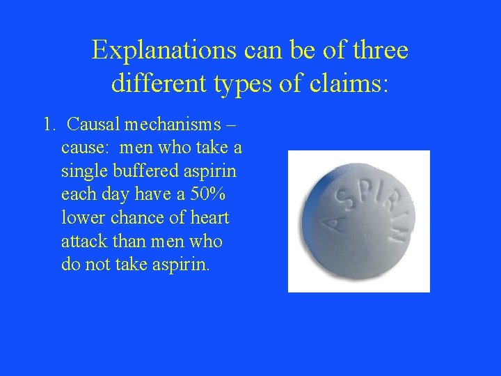 Explanations can be of three different types of claims: 1. Causal mechanisms – cause: