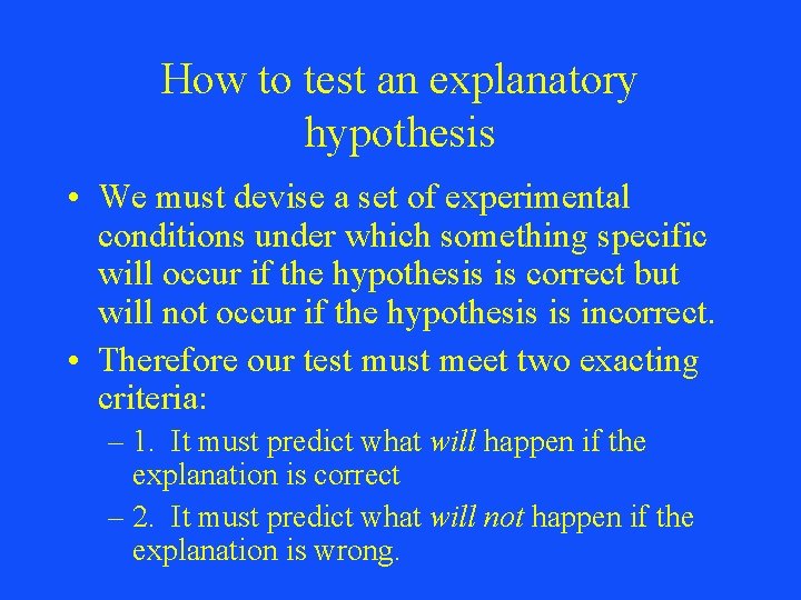 How to test an explanatory hypothesis • We must devise a set of experimental
