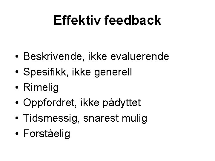 Effektiv feedback • • • Beskrivende, ikke evaluerende Spesifikk, ikke generell Rimelig Oppfordret, ikke