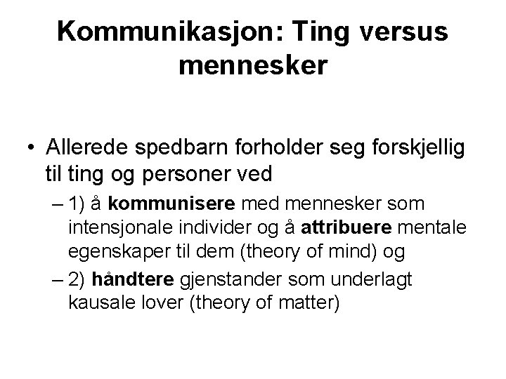 Kommunikasjon: Ting versus mennesker • Allerede spedbarn forholder seg forskjellig til ting og personer