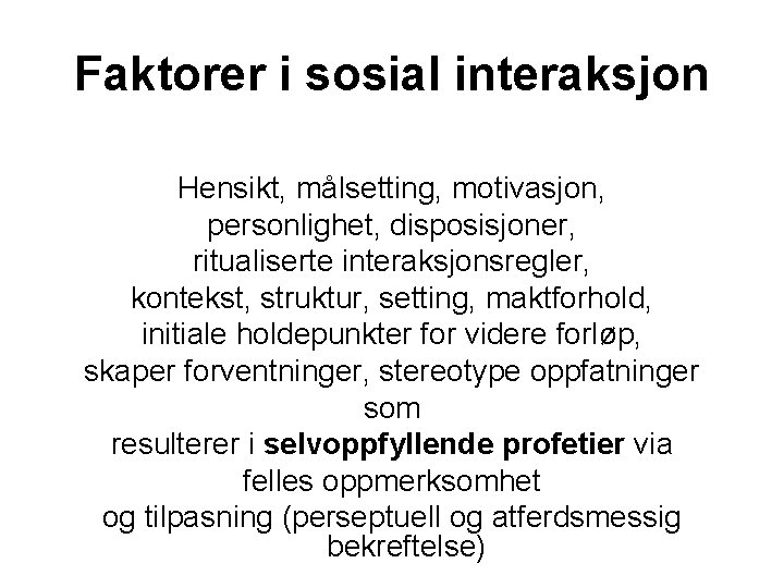 Faktorer i sosial interaksjon Hensikt, målsetting, motivasjon, personlighet, disposisjoner, ritualiserte interaksjonsregler, kontekst, struktur, setting,