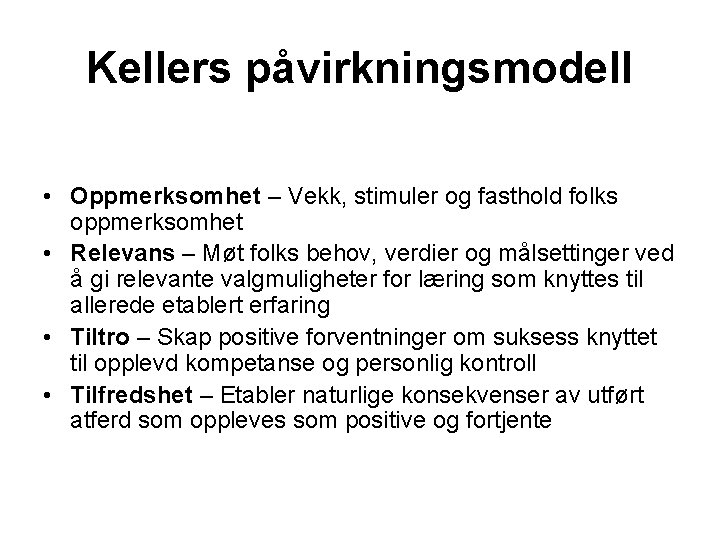 Kellers påvirkningsmodell • Oppmerksomhet – Vekk, stimuler og fasthold folks oppmerksomhet • Relevans –