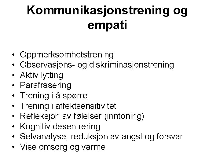 Kommunikasjonstrening og empati • • • Oppmerksomhetstrening Observasjons- og diskriminasjonstrening Aktiv lytting Parafrasering Trening