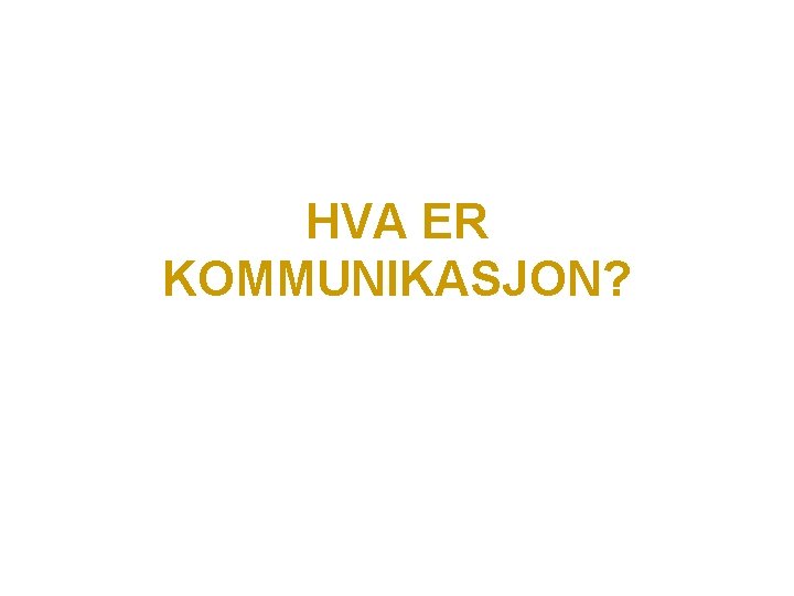 HVA ER KOMMUNIKASJON? 