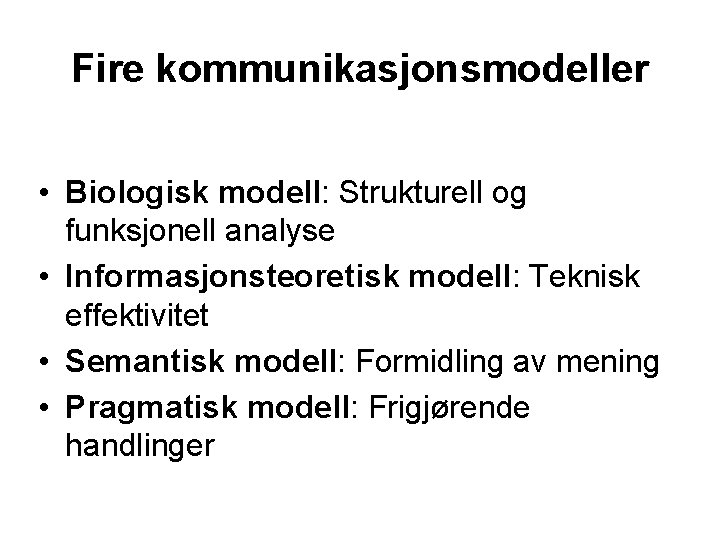 Fire kommunikasjonsmodeller • Biologisk modell: Strukturell og funksjonell analyse • Informasjonsteoretisk modell: Teknisk effektivitet