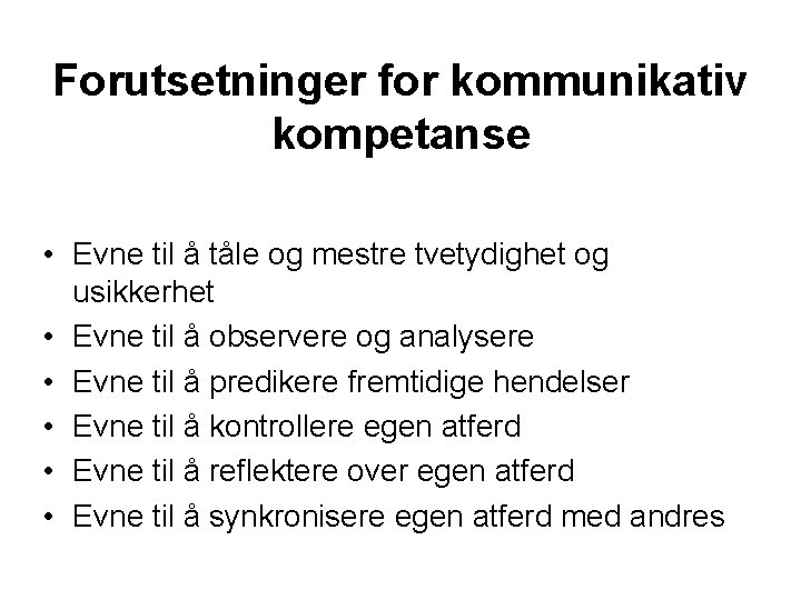 Forutsetninger for kommunikativ kompetanse • Evne til å tåle og mestre tvetydighet og usikkerhet