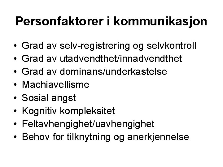 Personfaktorer i kommunikasjon • • Grad av selv-registrering og selvkontroll Grad av utadvendthet/innadvendthet Grad