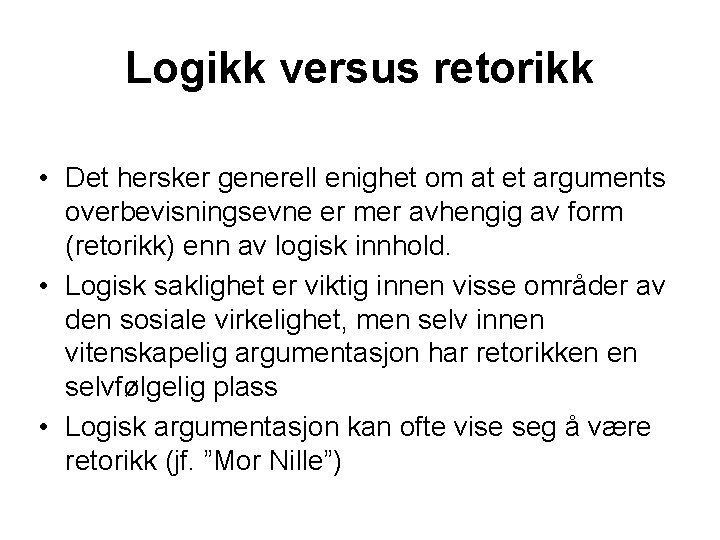 Logikk versus retorikk • Det hersker generell enighet om at et arguments overbevisningsevne er