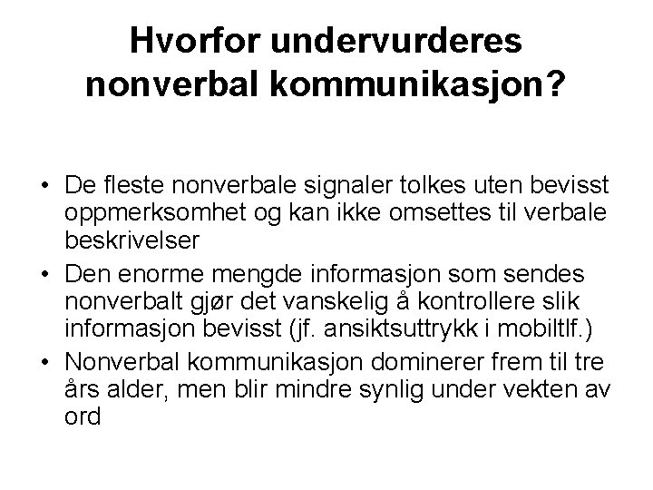 Hvorfor undervurderes nonverbal kommunikasjon? • De fleste nonverbale signaler tolkes uten bevisst oppmerksomhet og