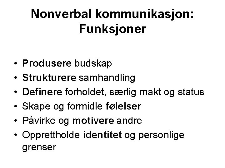 Nonverbal kommunikasjon: Funksjoner • • • Produsere budskap Strukturere samhandling Definere forholdet, særlig makt