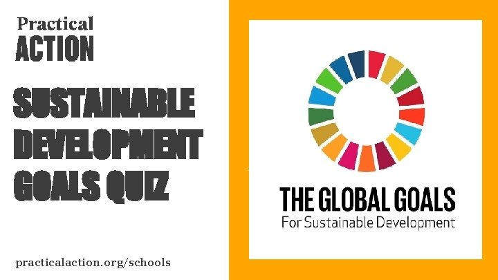 SUSTAINABLE DEVELOPMENT GOALS QUIZ practicalaction. org/schools 