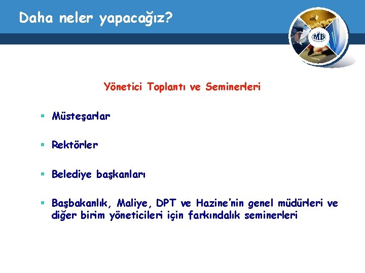 Daha neler yapacağız? Yönetici Toplantı ve Seminerleri § Müsteşarlar § Rektörler § Belediye başkanları